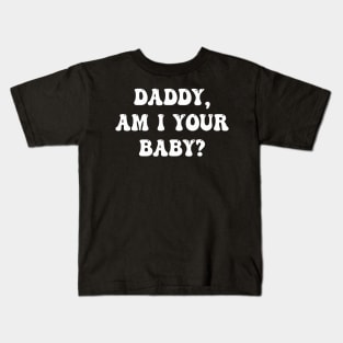 Daddy Am I Your Baby Lover Father Apparel Kids T-Shirt
